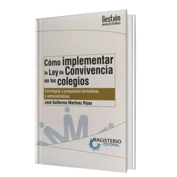 Cómo Implementar la Ley de Convivencia en los Colegios. Estrategias y Propuestas Formativas y Administrativas.